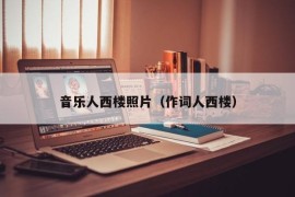 音乐人西楼照片（作词人西楼）