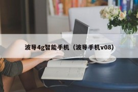 波导4g智能手机（波导手机v08）