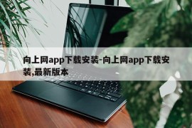 向上网app下载安装-向上网app下载安装,最新版本