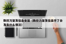 数控刀架发信盘安装（数控刀架发信盘坏了会发生什么情况）