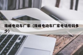 珠峰电动车厂家（珠峰电动车厂家电话号码多少）