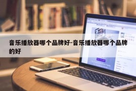 音乐播放器哪个品牌好-音乐播放器哪个品牌的好