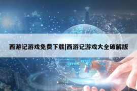 西游记游戏免费下载|西游记游戏大全破解版