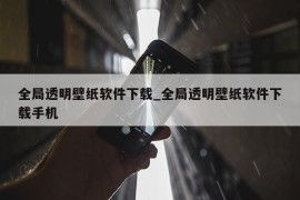 全局透明壁纸软件下载_全局透明壁纸软件下载手机