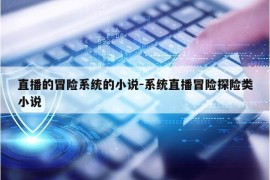 直播的冒险系统的小说-系统直播冒险探险类小说