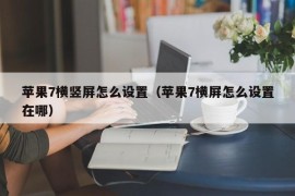 苹果7横竖屏怎么设置（苹果7横屏怎么设置在哪）