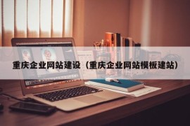 重庆企业网站建设（重庆企业网站模板建站）