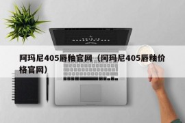 阿玛尼405唇釉官网（阿玛尼405唇釉价格官网）