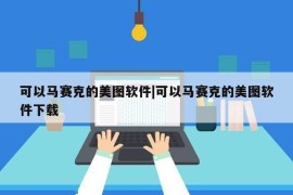 可以马赛克的美图软件|可以马赛克的美图软件下载