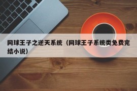 网球王子之逆天系统（网球王子系统类免费完结小说）