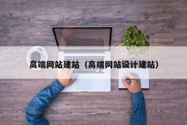 高端网站建站（高端网站设计建站）