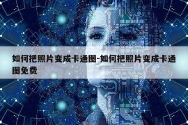 如何把照片变成卡通图-如何把照片变成卡通图免费