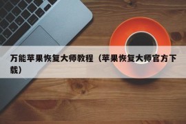 万能苹果恢复大师教程（苹果恢复大师官方下载）