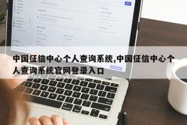 中国征信中心个人查询系统,中国征信中心个人查询系统官网登录入口