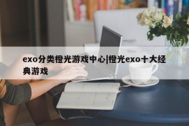 exo分类橙光游戏中心|橙光exo十大经典游戏