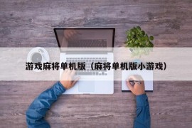 游戏麻将单机版（麻将单机版小游戏）