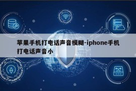 苹果手机打电话声音模糊-iphone手机打电话声音小