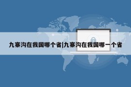 九寨沟在我国哪个省|九寨沟在我国哪一个省