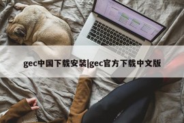 gec中国下载安装|gec官方下载中文版