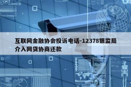 互联网金融协会投诉电话-12378银监局介入网贷协商还款