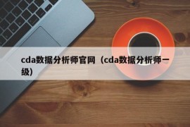 cda数据分析师官网（cda数据分析师一级）