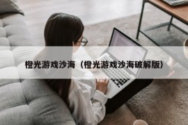 橙光游戏沙海（橙光游戏沙海破解版）