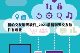 新的交友聊天软件_2021最新聊天交友软件有哪些