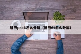 魅族pro6怎么分屏（魅族6t怎么分屏）