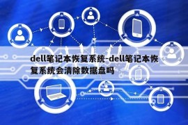 dell笔记本恢复系统-dell笔记本恢复系统会清除数据盘吗