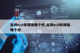 吉利ec8和博瑞哪个好,吉利ec8和博瑞哪个好