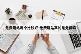 免费建站哪个比较好-免费建站真的是免费吗