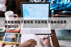 万能能钥匙下载安装-万能钥匙下载安装免费安装2020