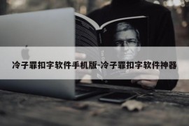 冷子罪扣字软件手机版-冷子罪扣字软件神器