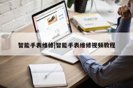 智能手表维修|智能手表维修视频教程