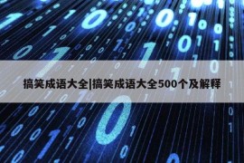 搞笑成语大全|搞笑成语大全500个及解释