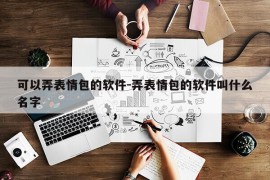 可以弄表情包的软件-弄表情包的软件叫什么名字