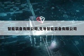 智能装备有限公司,先导智能装备有限公司