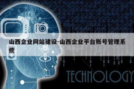 山西企业网站建设-山西企业平台账号管理系统