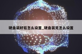 硬盘装好后怎么设置_硬盘装完怎么设置