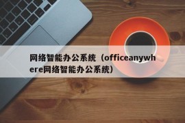 网络智能办公系统（officeanywhere网络智能办公系统）