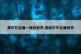 像吖吖云播一样的软件,类似吖吖云播软件