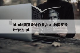 html5网页设计作业,html5网页设计作业ppt