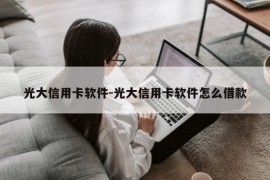 光大信用卡软件-光大信用卡软件怎么借款