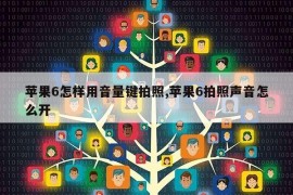 苹果6怎样用音量键拍照,苹果6拍照声音怎么开