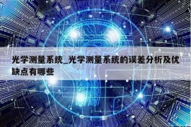 光学测量系统_光学测量系统的误差分析及优缺点有哪些