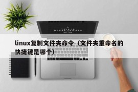 linux复制文件夹命令（文件夹重命名的快捷键是哪个）