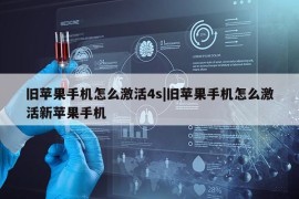 旧苹果手机怎么激活4s|旧苹果手机怎么激活新苹果手机