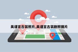 吴谨言古装照片,吴谨言古装剧照图片