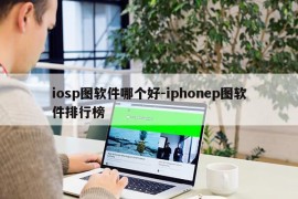 iosp图软件哪个好-iphonep图软件排行榜