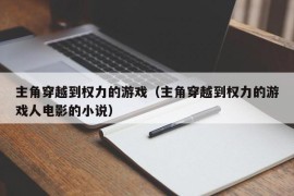 主角穿越到权力的游戏（主角穿越到权力的游戏人电影的小说）